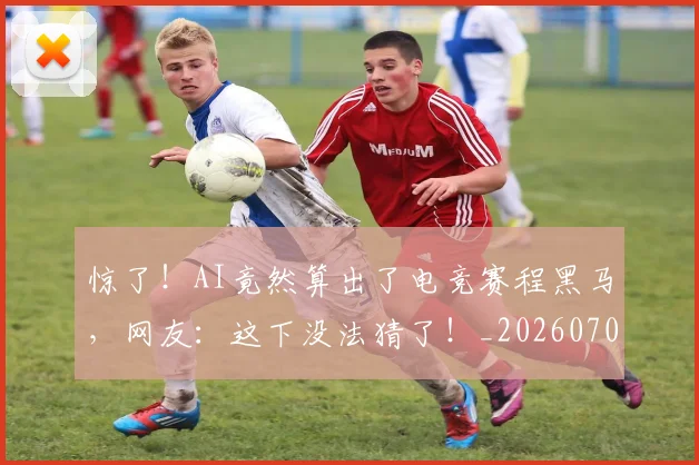 惊了!AI竟然算出了电竞赛程黑马,网友:这下没法猜了!_20260704174218_20260723172513