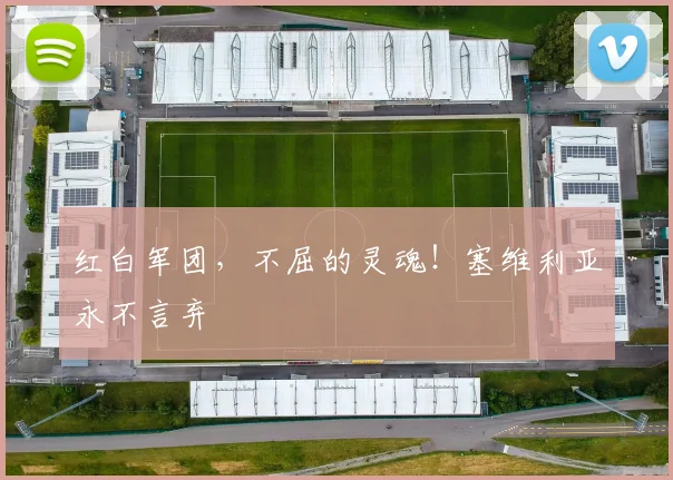 红白军团，不屈的灵魂！塞维利亚永不言弃