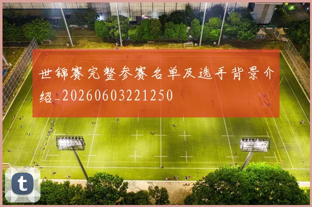 世锦赛完整参赛名单及选手背景介绍_20260603221250