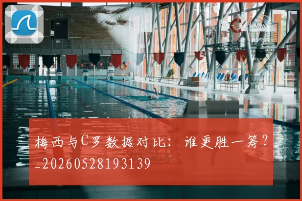 梅西与C罗数据对比：谁更胜一筹？_20260528193139